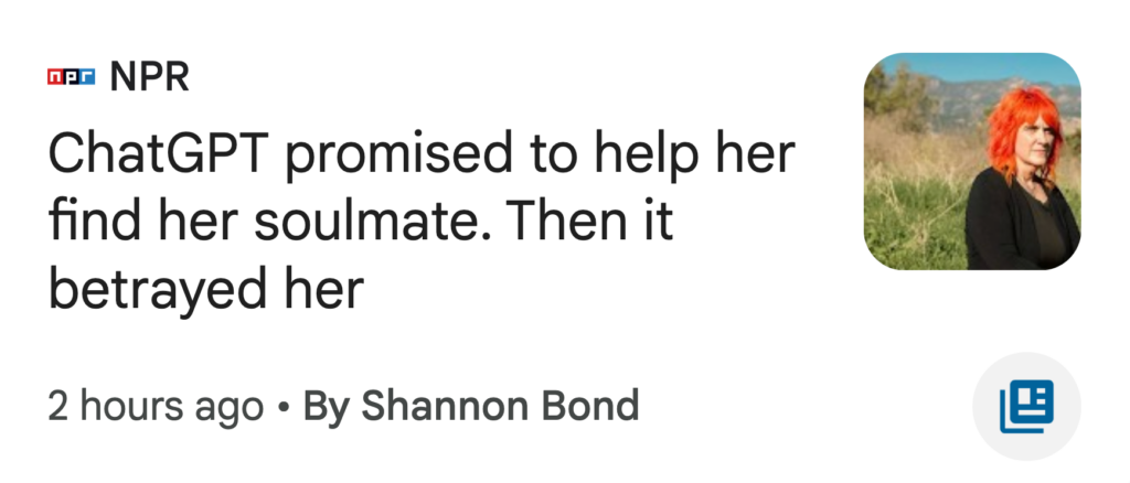 NPR headline: ChatGPT promised to help her find her soulmate. Then it betrayed her